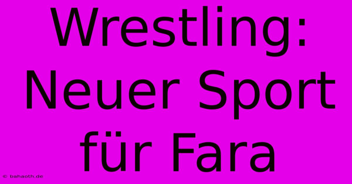 Wrestling: Neuer Sport Für Fara