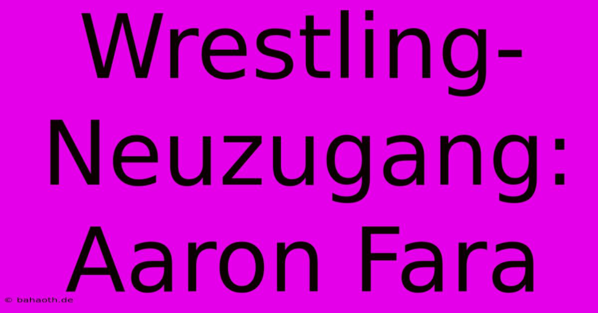 Wrestling-Neuzugang: Aaron Fara