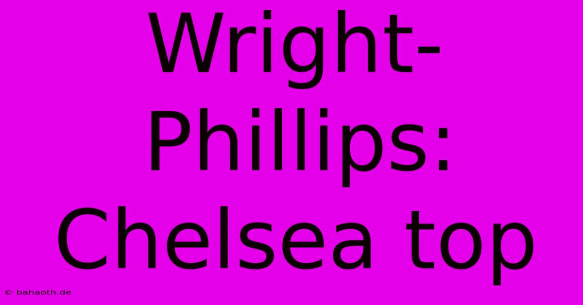 Wright-Phillips: Chelsea Top