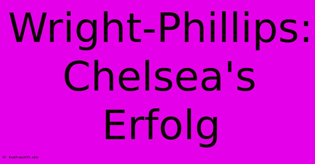 Wright-Phillips: Chelsea's Erfolg