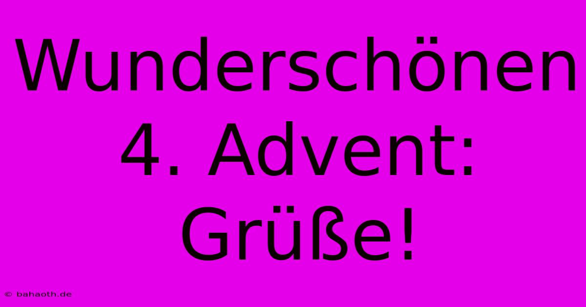 Wunderschönen 4. Advent: Grüße!