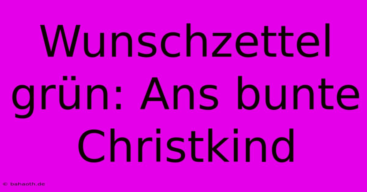 Wunschzettel Grün: Ans Bunte Christkind