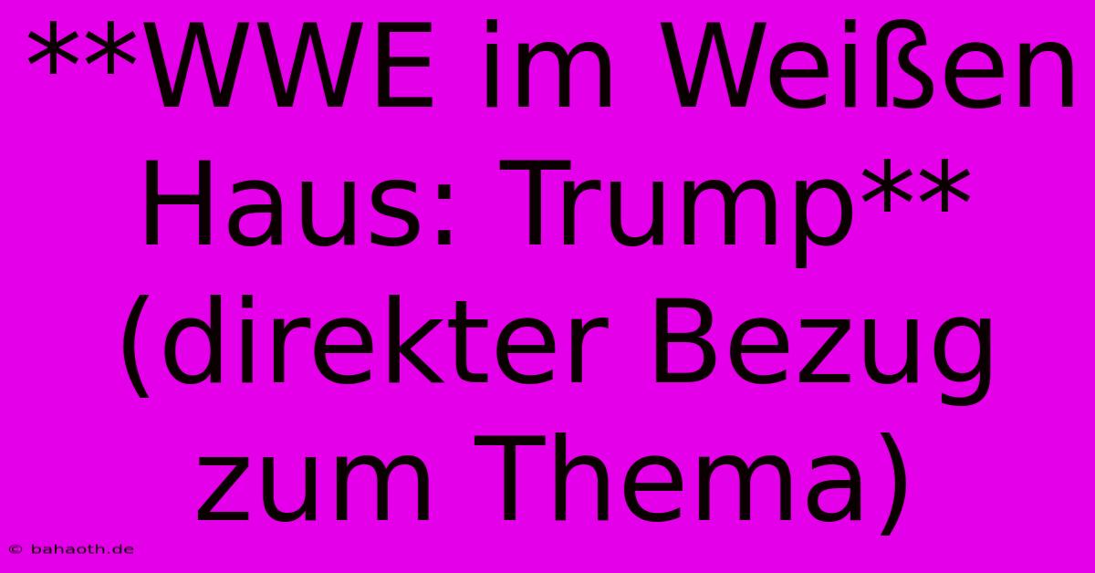 **WWE Im Weißen Haus: Trump** (direkter Bezug Zum Thema)