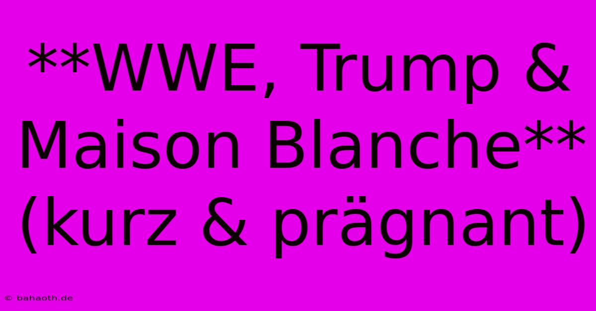 **WWE, Trump & Maison Blanche** (kurz & Prägnant)