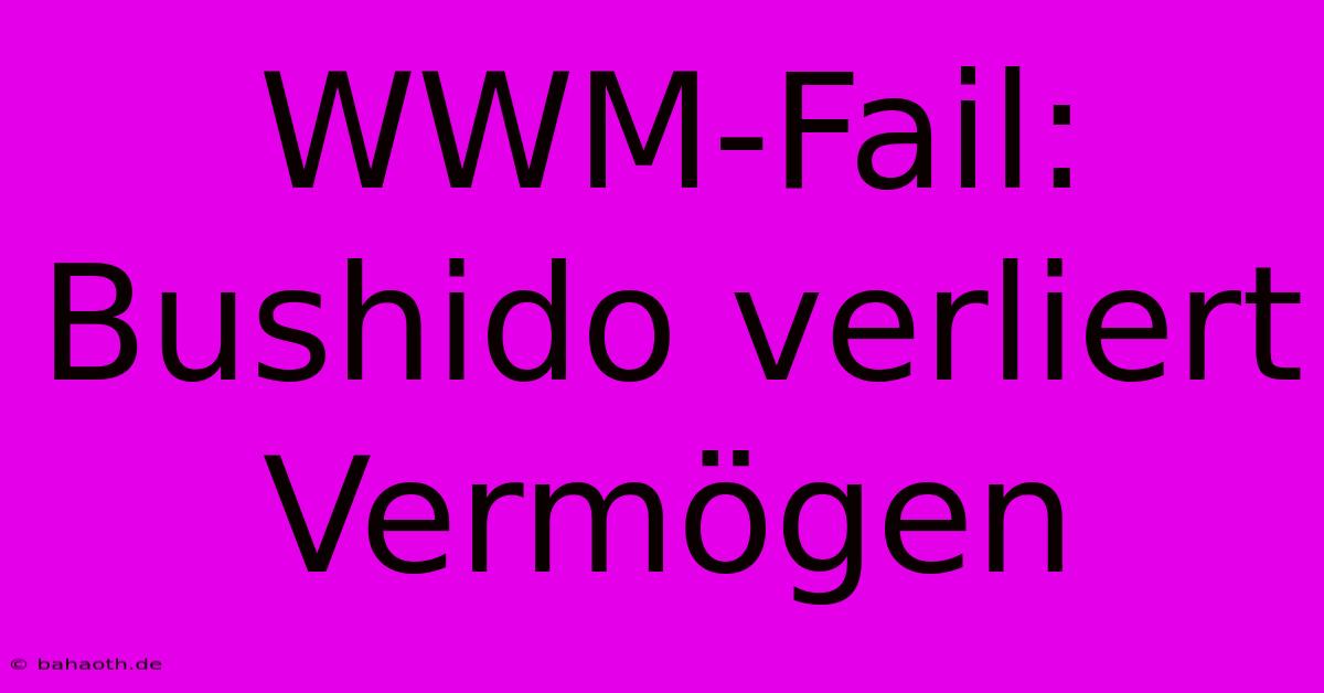 WWM-Fail: Bushido Verliert Vermögen