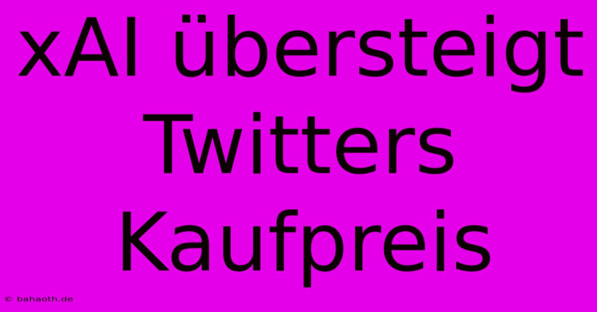 XAI Übersteigt Twitters Kaufpreis