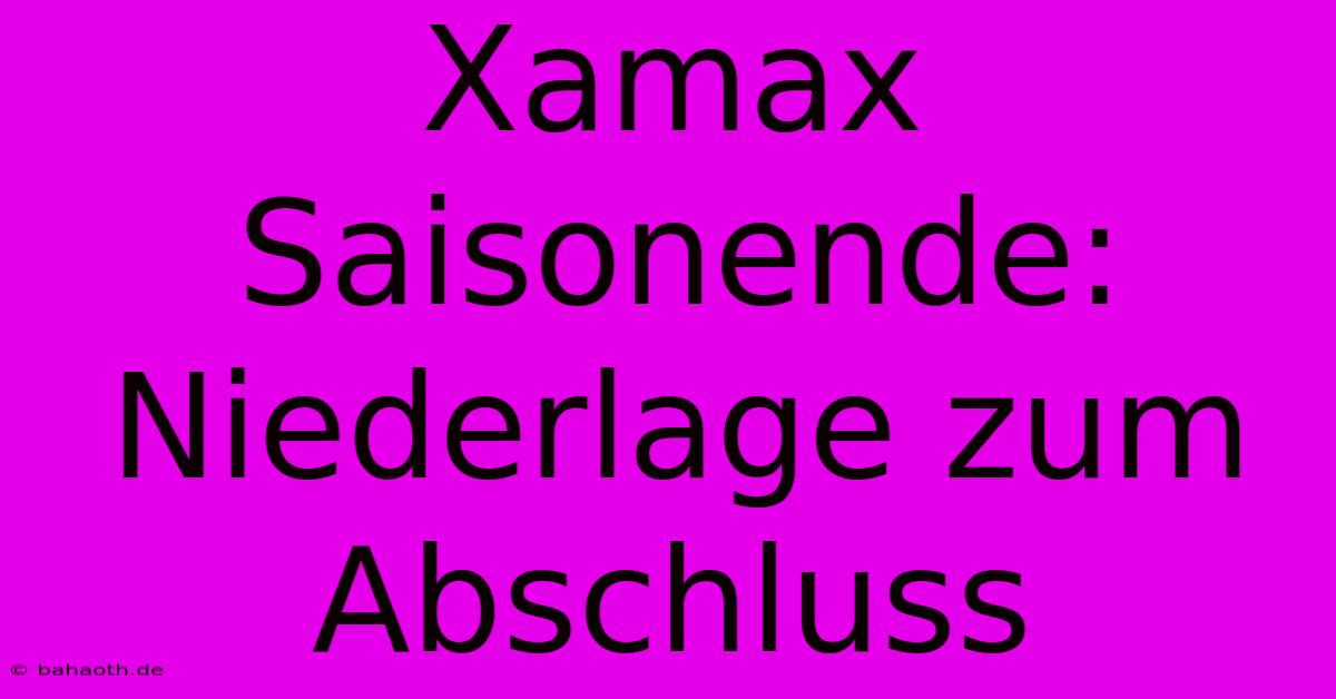 Xamax Saisonende: Niederlage Zum Abschluss