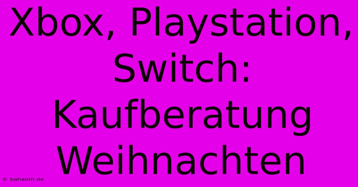 Xbox, Playstation, Switch: Kaufberatung Weihnachten