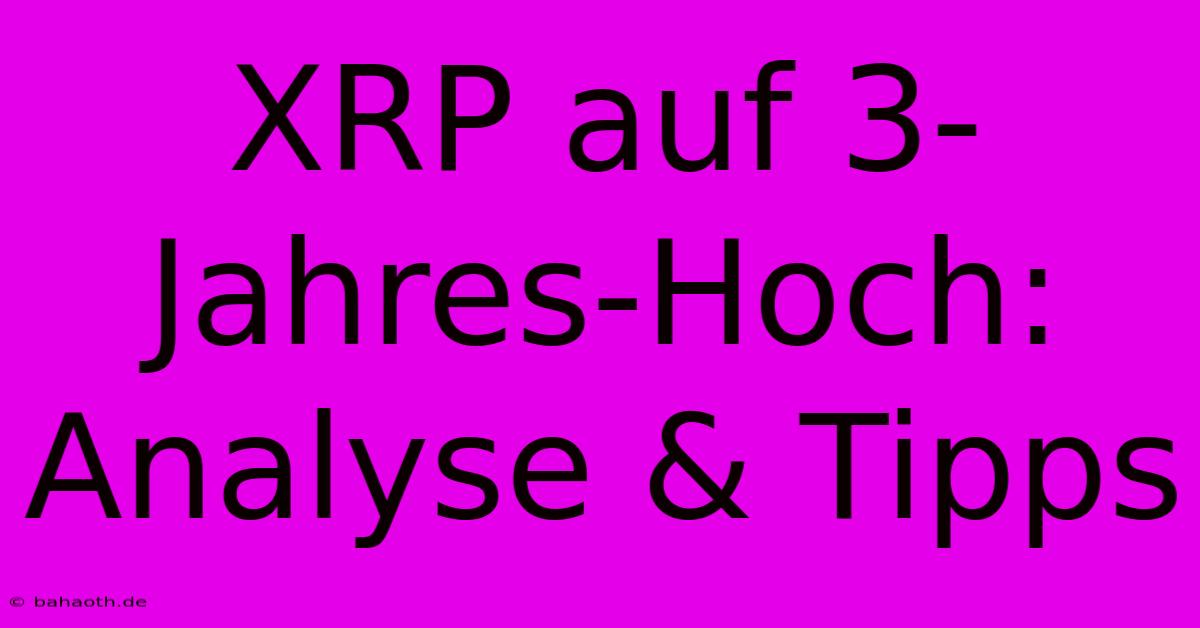 XRP Auf 3-Jahres-Hoch: Analyse & Tipps