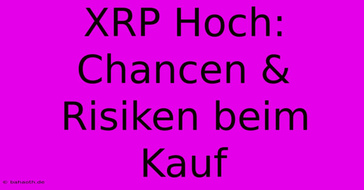 XRP Hoch: Chancen & Risiken Beim Kauf