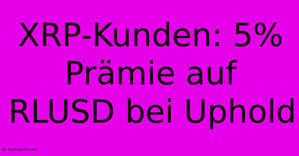 XRP-Kunden: 5% Prämie Auf RLUSD Bei Uphold