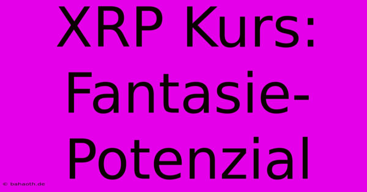 XRP Kurs: Fantasie-Potenzial