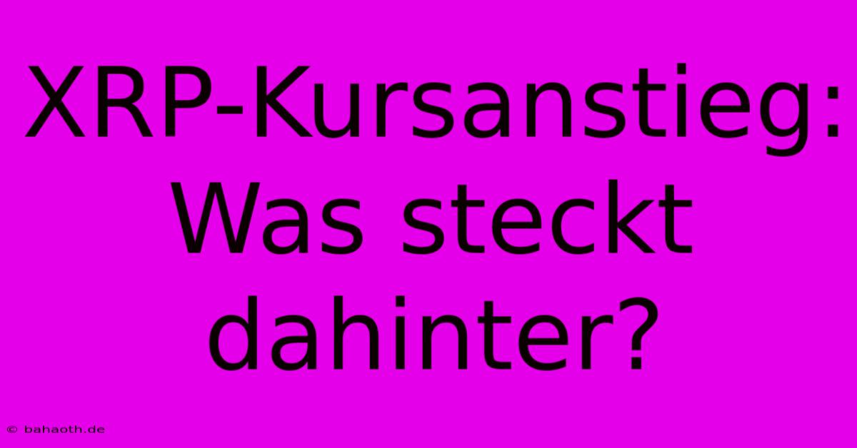 XRP-Kursanstieg: Was Steckt Dahinter?