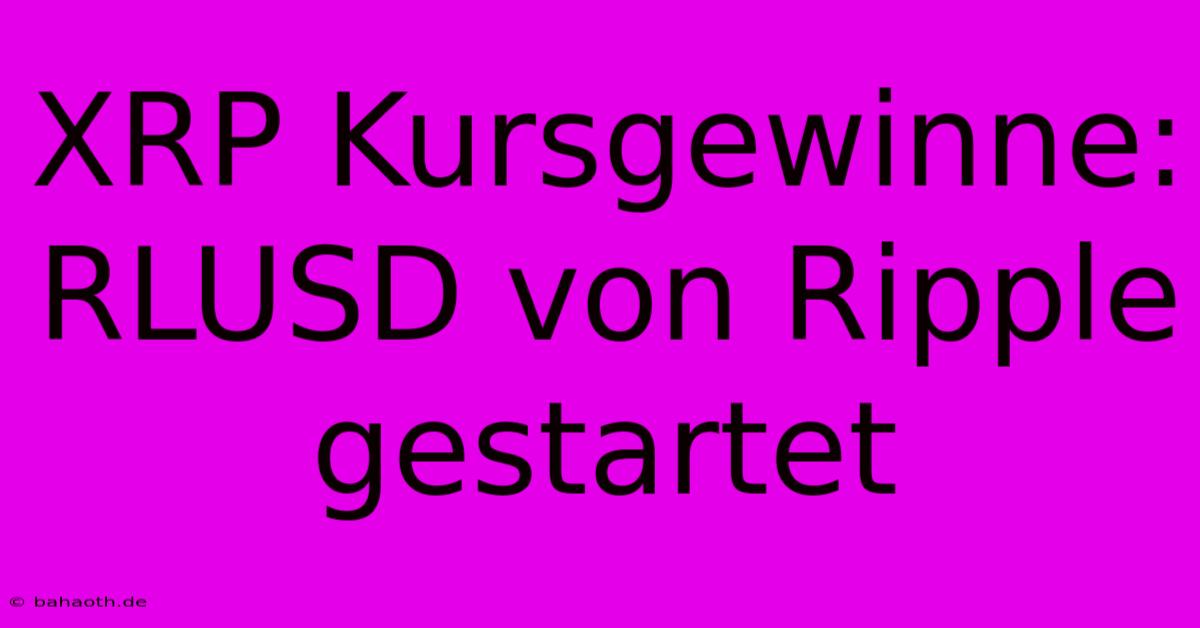 XRP Kursgewinne: RLUSD Von Ripple Gestartet