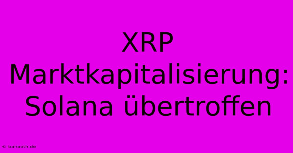 XRP Marktkapitalisierung: Solana Übertroffen