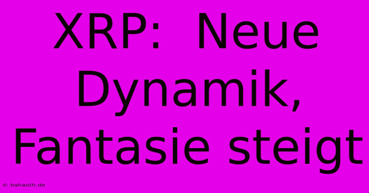 XRP:  Neue Dynamik, Fantasie Steigt