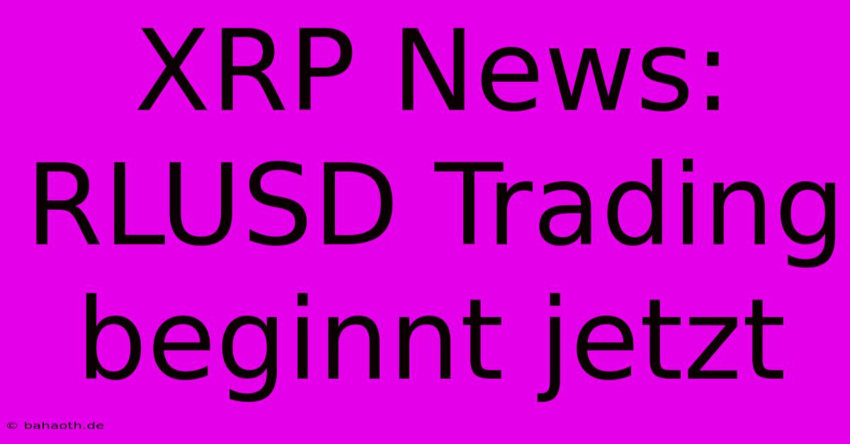 XRP News: RLUSD Trading Beginnt Jetzt