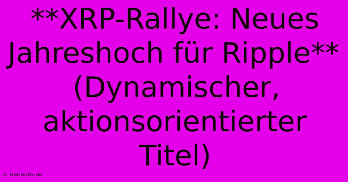 **XRP-Rallye: Neues Jahreshoch Für Ripple** (Dynamischer, Aktionsorientierter Titel)