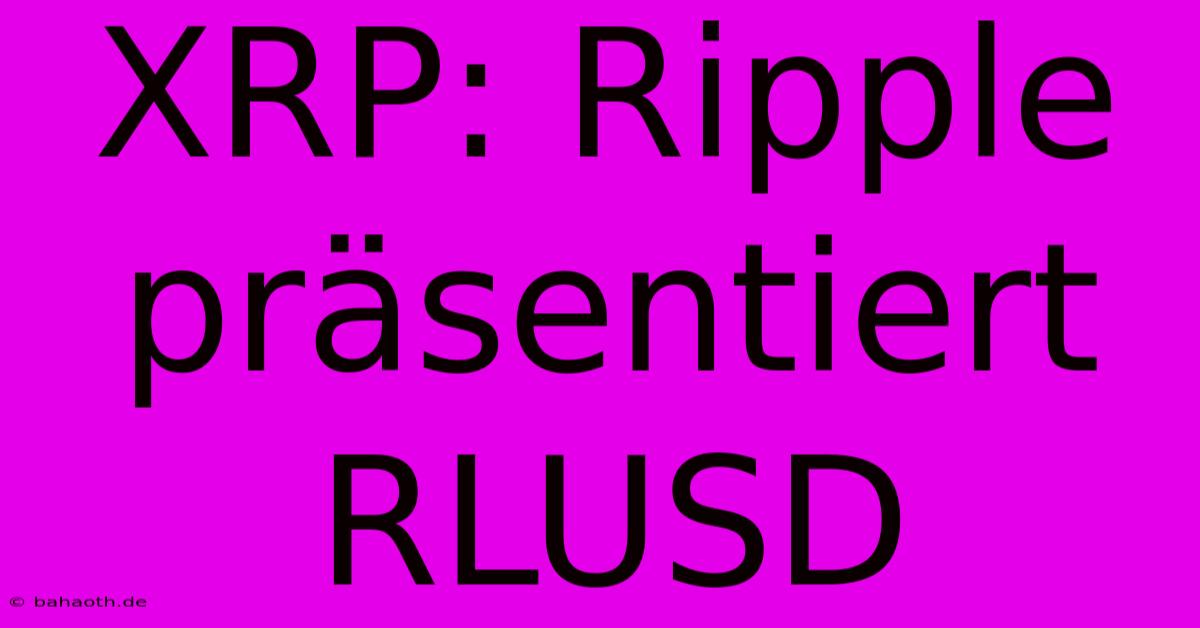 XRP: Ripple Präsentiert RLUSD