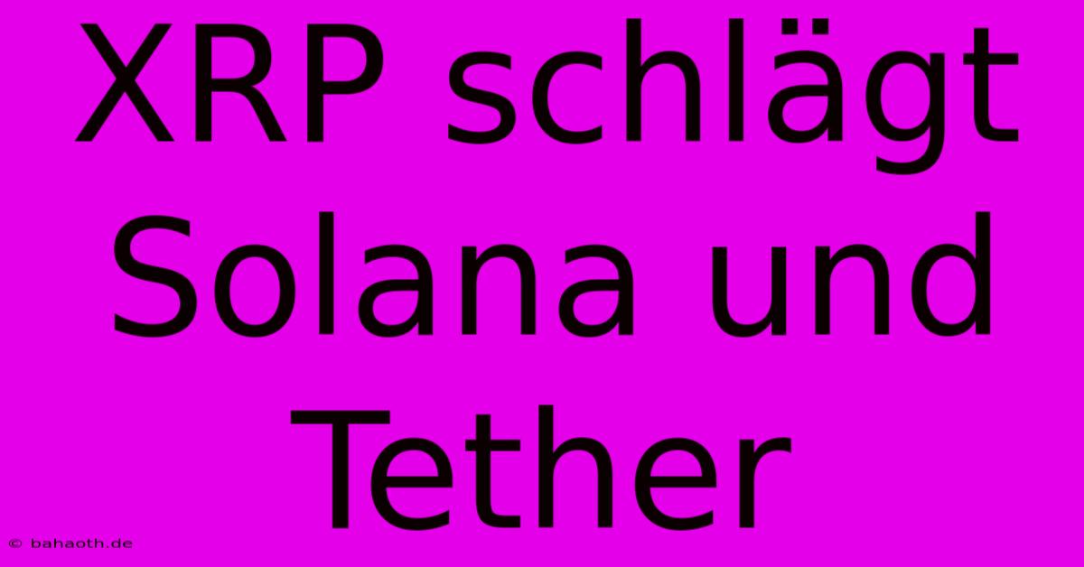 XRP Schlägt Solana Und Tether