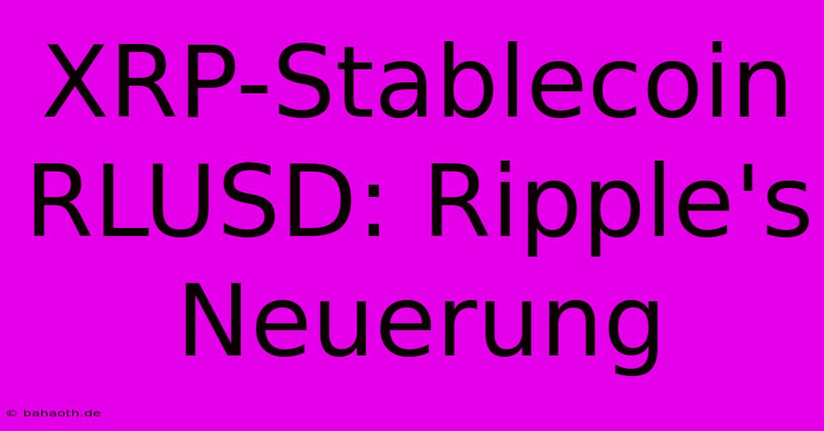 XRP-Stablecoin RLUSD: Ripple's Neuerung