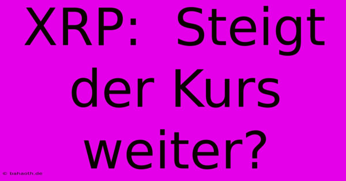 XRP:  Steigt Der Kurs Weiter?