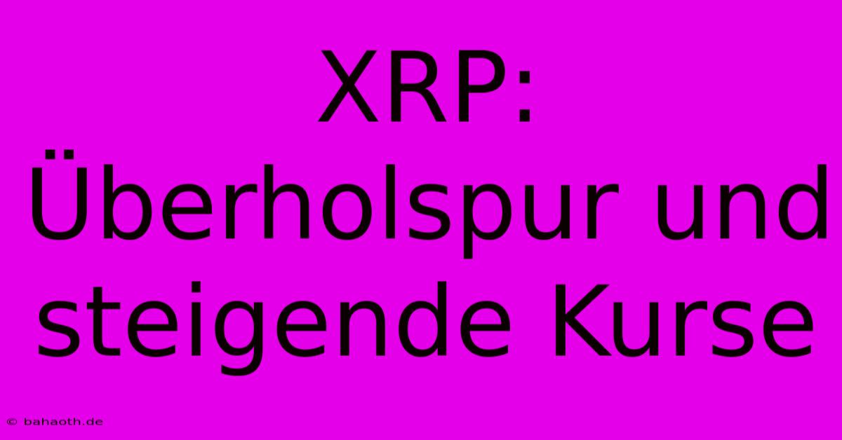 XRP:  Überholspur Und Steigende Kurse