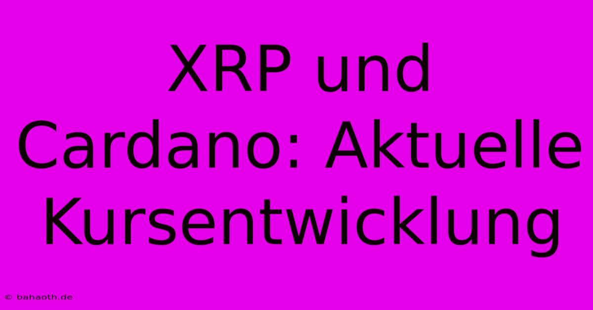 XRP Und Cardano: Aktuelle Kursentwicklung