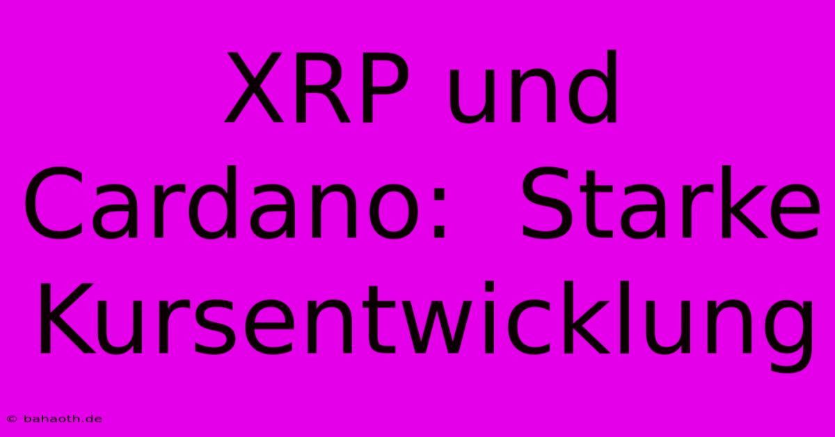 XRP Und Cardano:  Starke Kursentwicklung