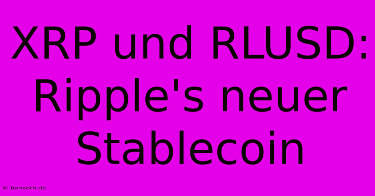 XRP Und RLUSD: Ripple's Neuer Stablecoin