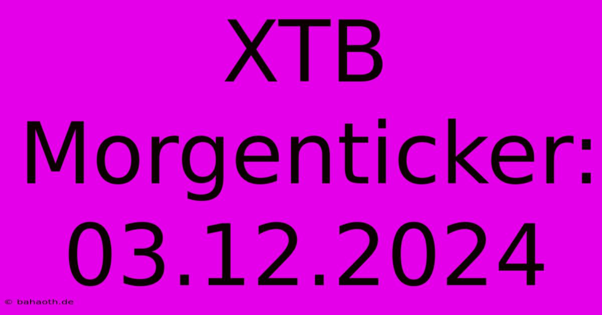 XTB Morgenticker: 03.12.2024