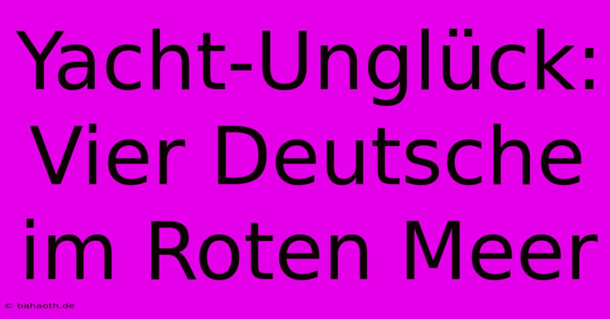 Yacht-Unglück: Vier Deutsche Im Roten Meer