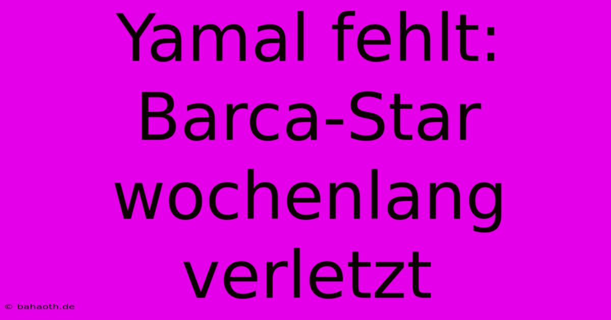 Yamal Fehlt: Barca-Star Wochenlang Verletzt