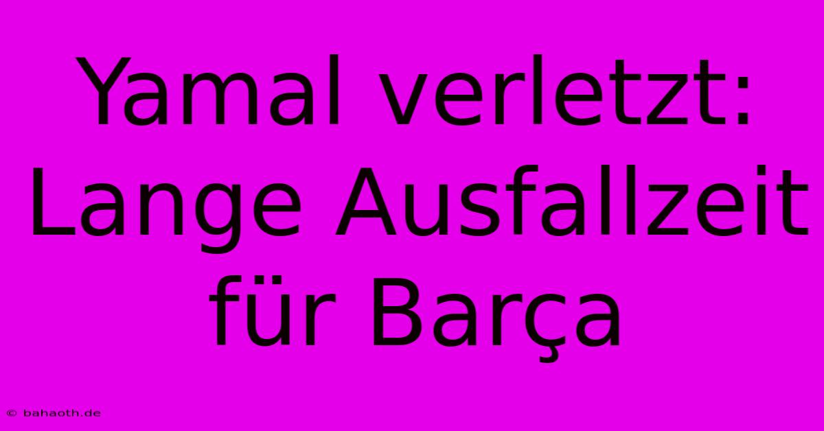 Yamal Verletzt: Lange Ausfallzeit Für Barça