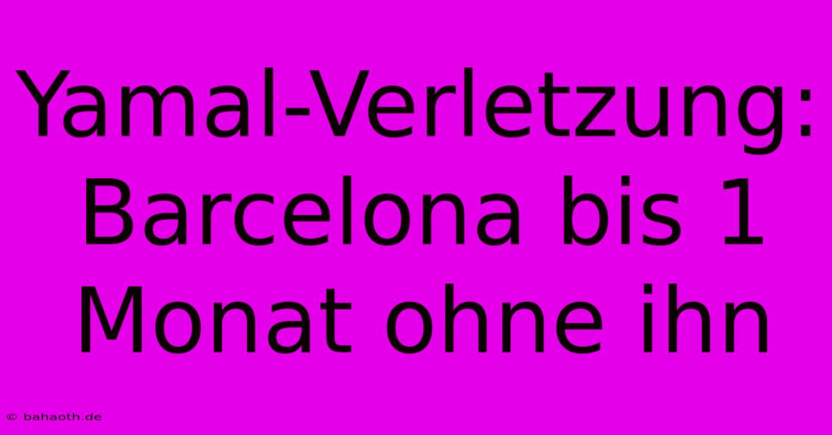 Yamal-Verletzung: Barcelona Bis 1 Monat Ohne Ihn