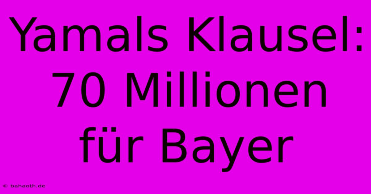 Yamals Klausel: 70 Millionen Für Bayer