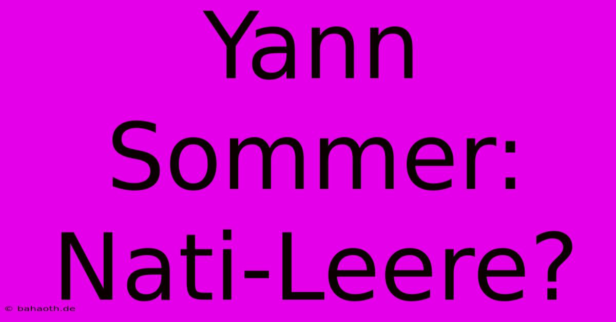 Yann Sommer: Nati-Leere?