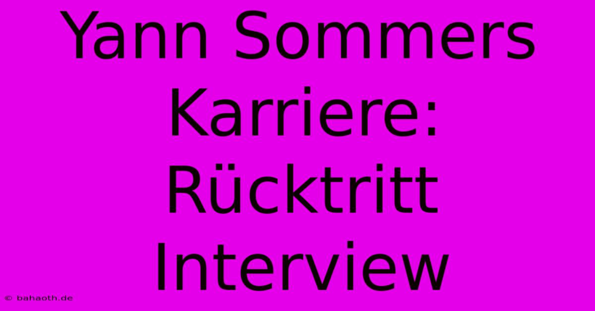 Yann Sommers Karriere: Rücktritt Interview