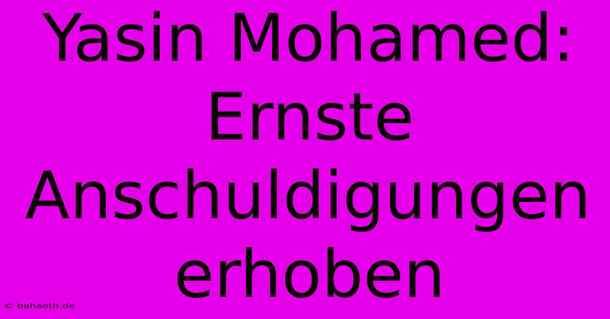 Yasin Mohamed:  Ernste Anschuldigungen Erhoben