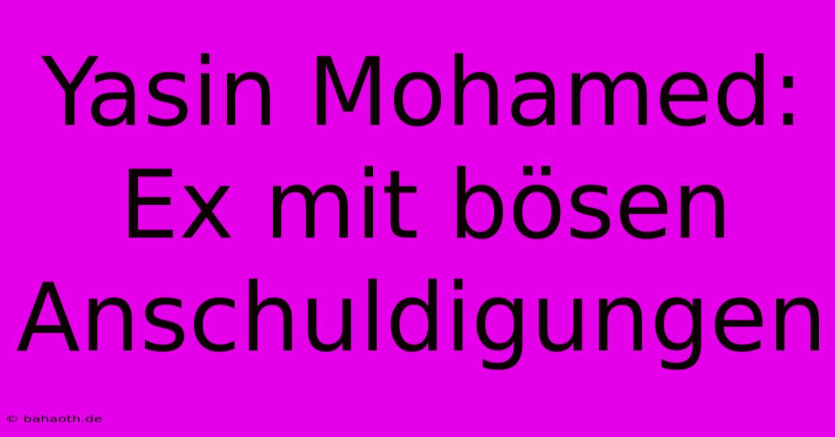 Yasin Mohamed:  Ex Mit Bösen Anschuldigungen