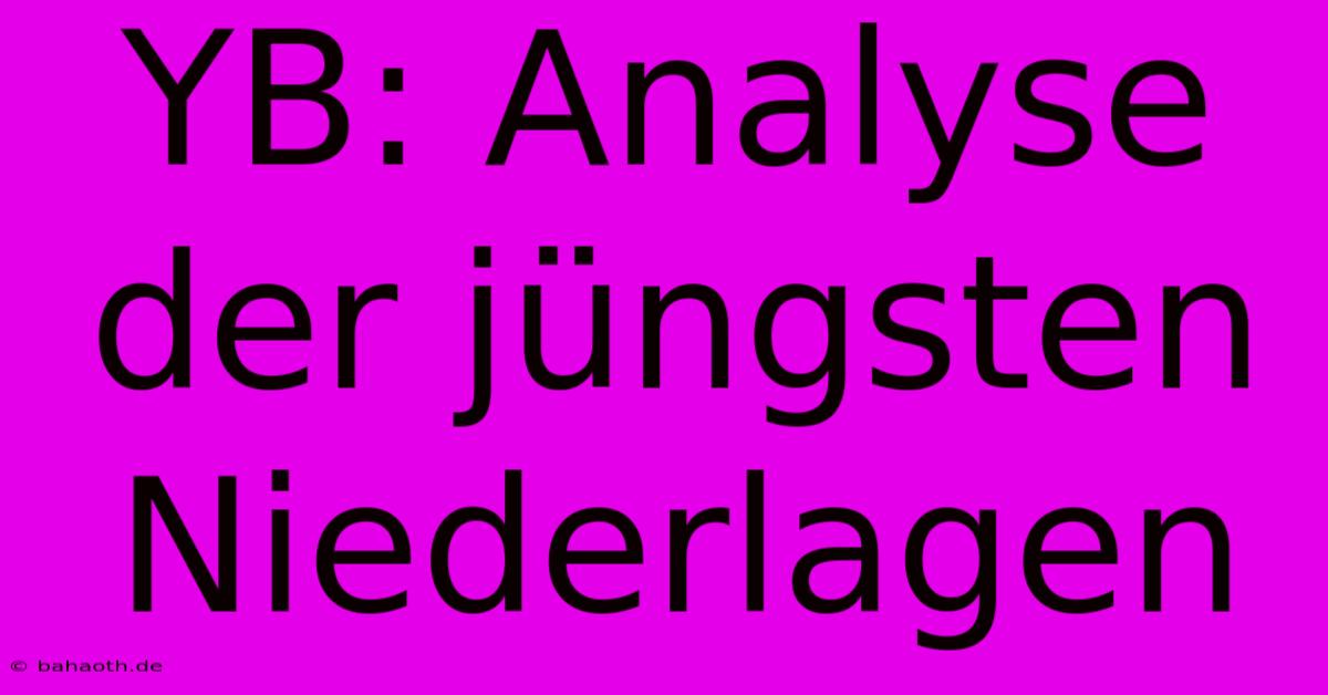 YB: Analyse Der Jüngsten Niederlagen