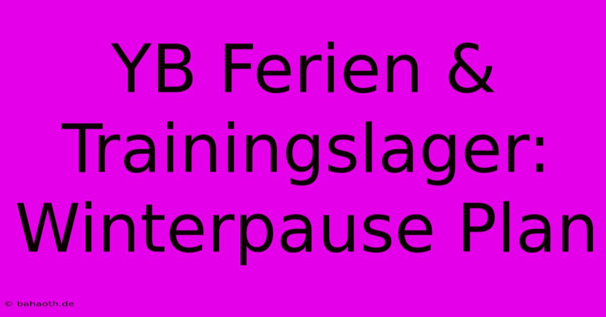 YB Ferien & Trainingslager: Winterpause Plan