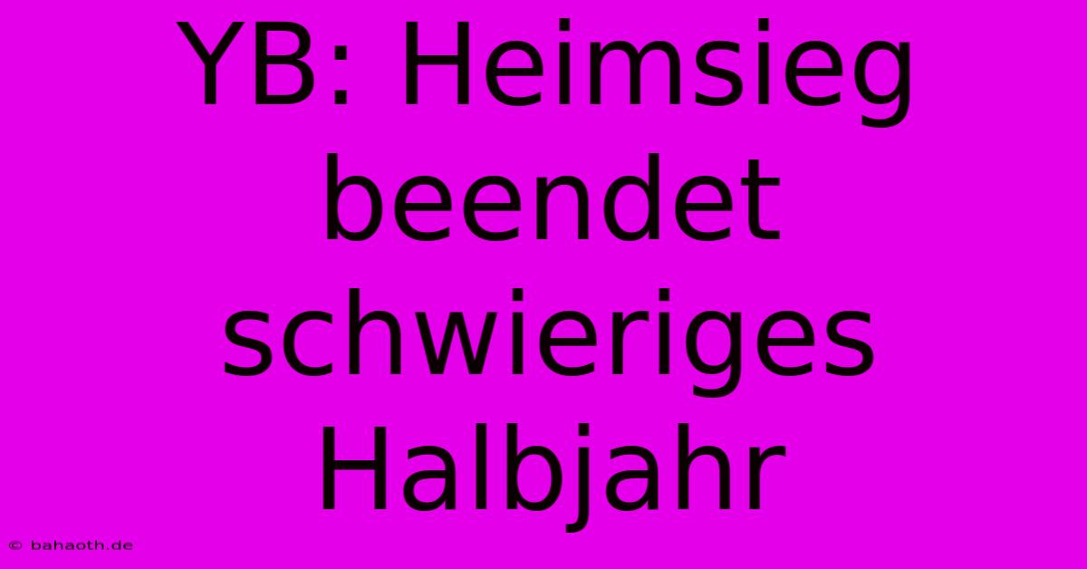 YB: Heimsieg Beendet Schwieriges Halbjahr