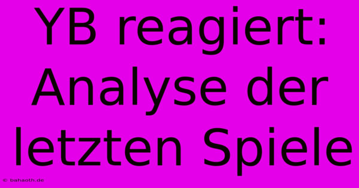 YB Reagiert: Analyse Der Letzten Spiele