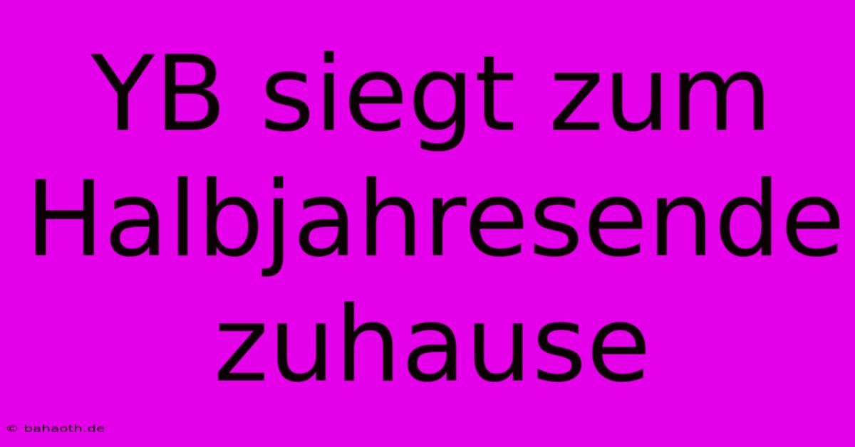 YB Siegt Zum Halbjahresende Zuhause