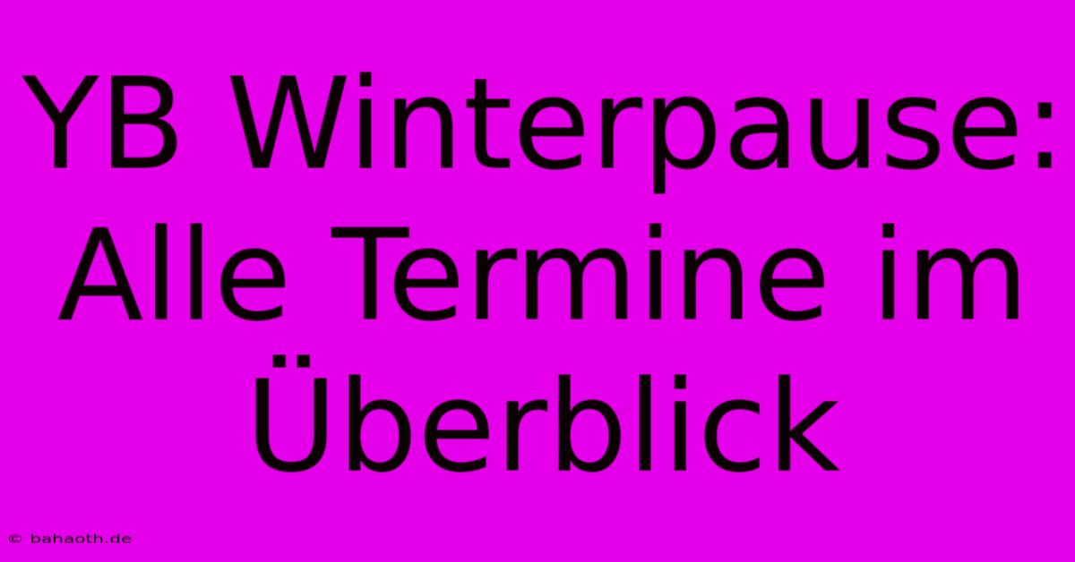 YB Winterpause: Alle Termine Im Überblick