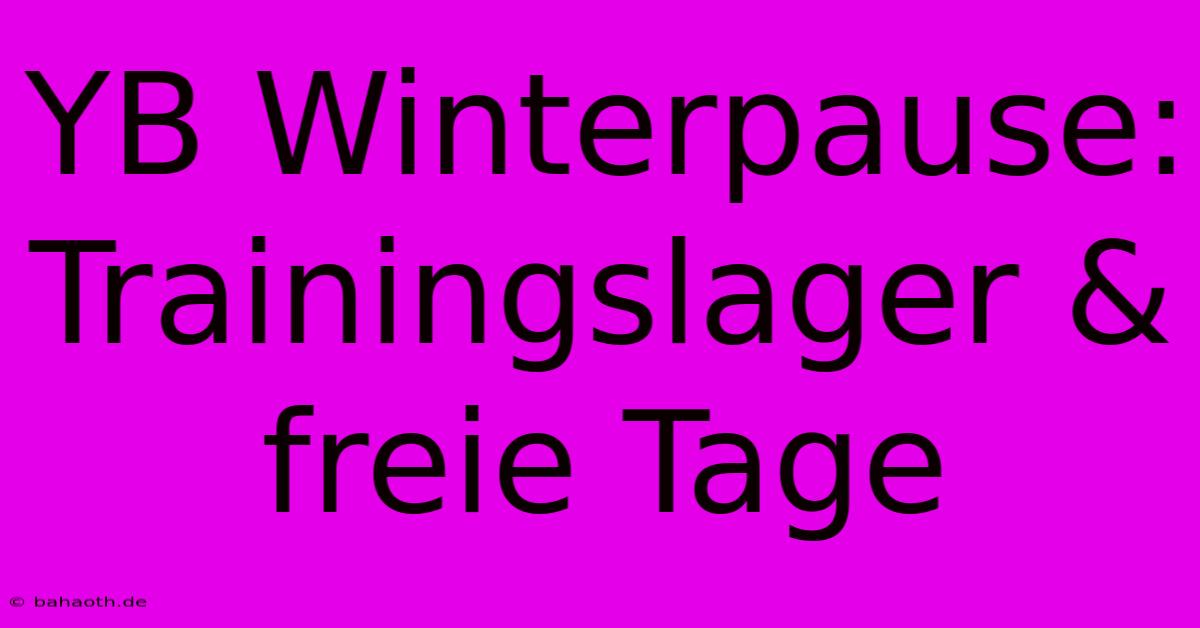 YB Winterpause:  Trainingslager & Freie Tage