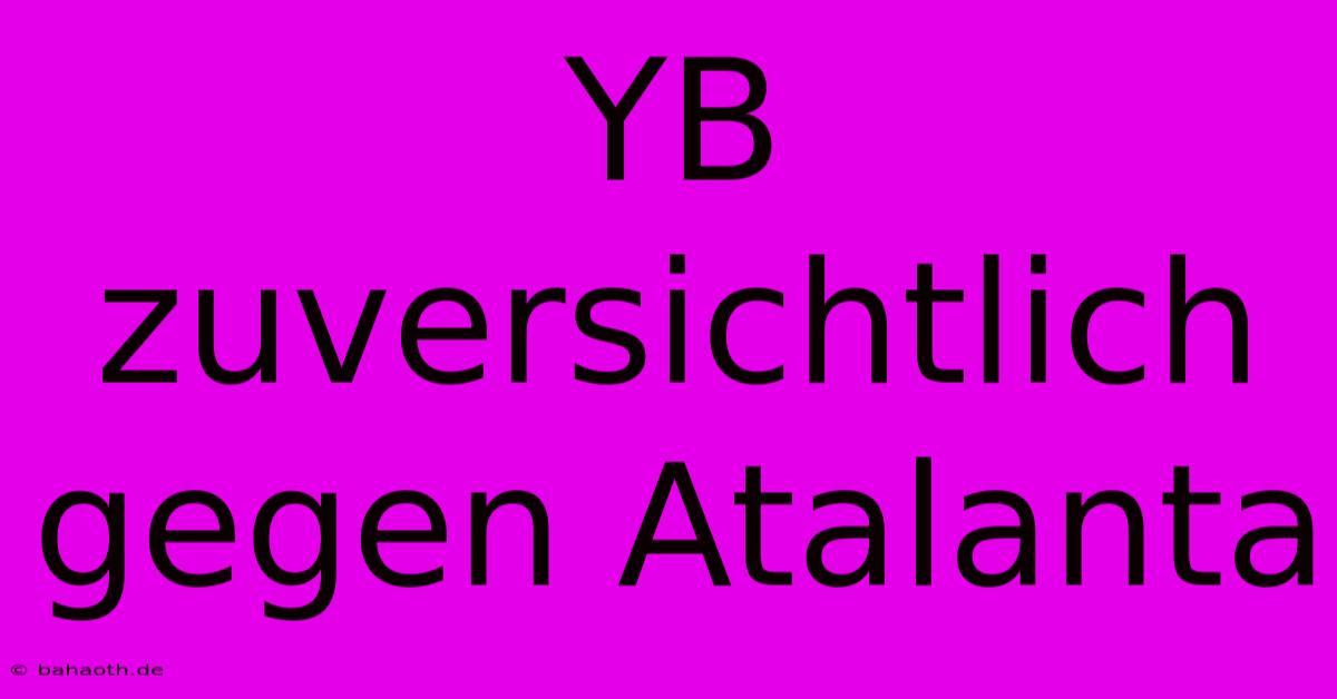 YB Zuversichtlich Gegen Atalanta