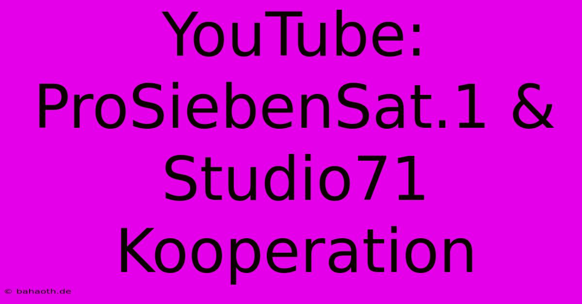 YouTube: ProSiebenSat.1 & Studio71 Kooperation