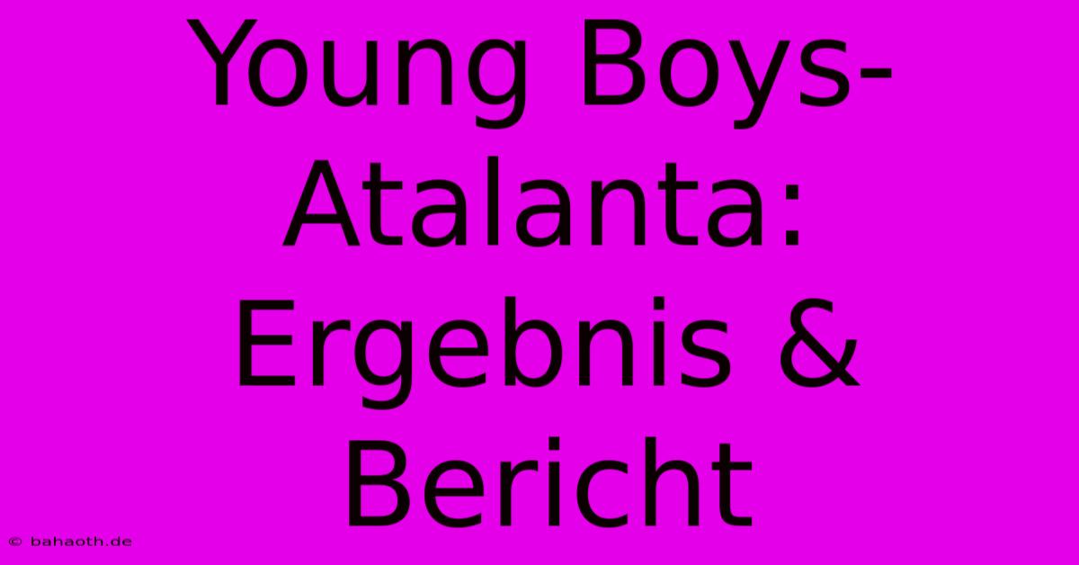 Young Boys-Atalanta: Ergebnis & Bericht